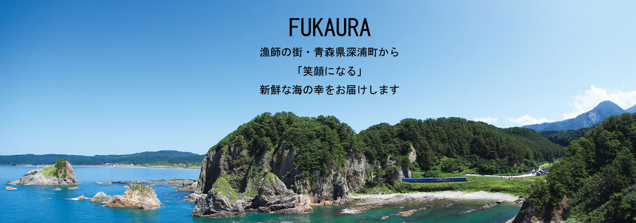 FUKAURA 漁師の町・青森県深浦市から、「笑顔になる」 新鮮な海の幸をお届けします